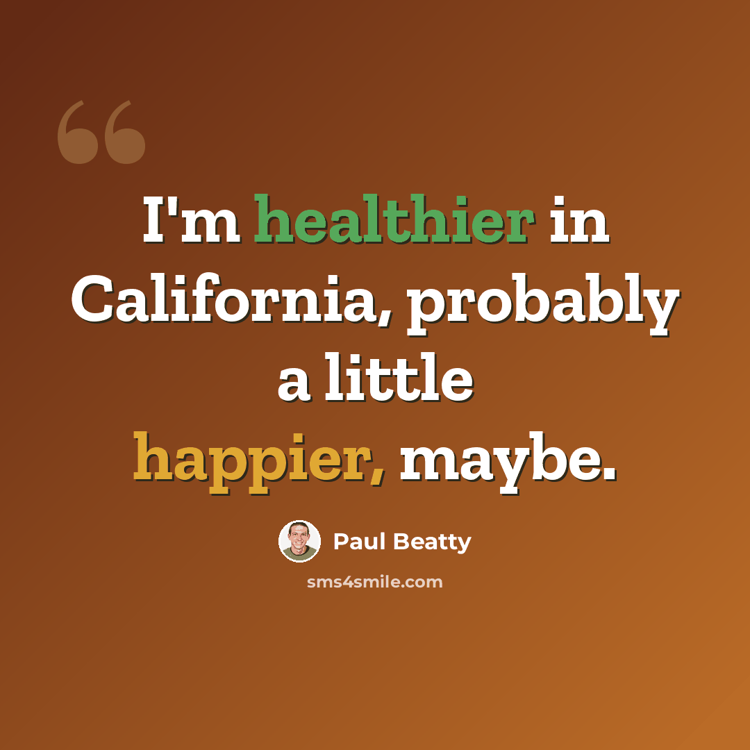 “I'm healthier in California, probably a little happier, maybe.” quote by Paul Beatty