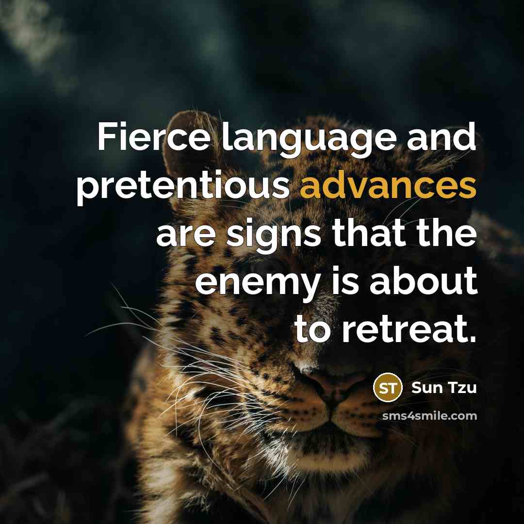 “Fierce language and pretentious advances are signs that the enemy is about to retreat.” quote by Sun Tzu