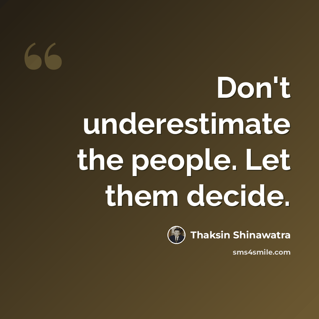“Don't underestimate the people. Let them decide.” quote by Thaksin Shinawatra