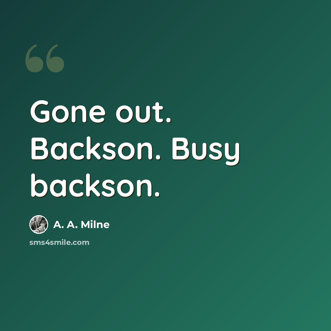 “Gone out. Backson. Busy backson.” quote by A. A. Milne