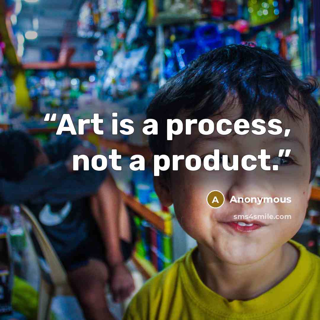 “Art is a process, not a product.” quote by Anonymous