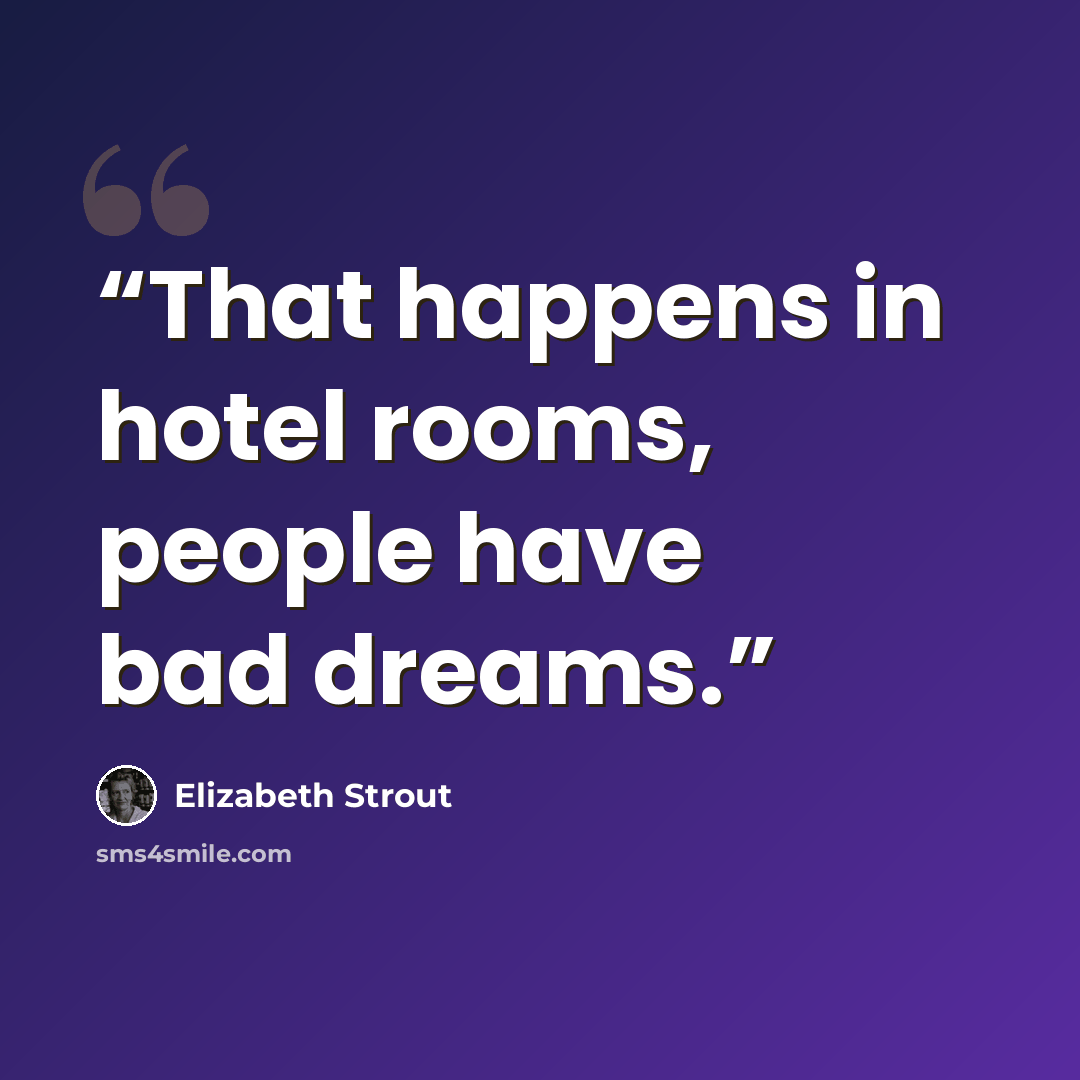 “That happens in hotel rooms, people have bad dreams.” quote by Elizabeth Strout
