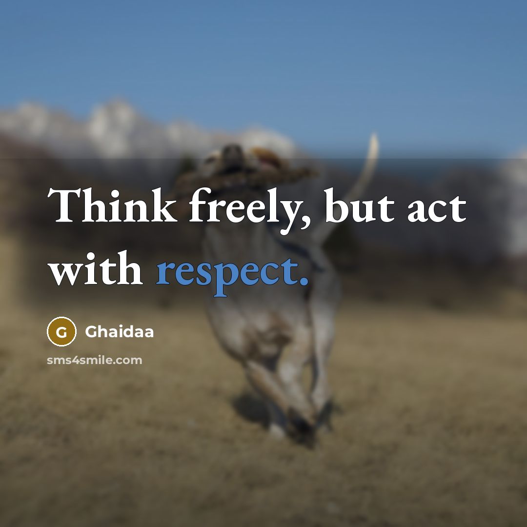 “Think freely, but act with respect.” quote by Ghaidaa