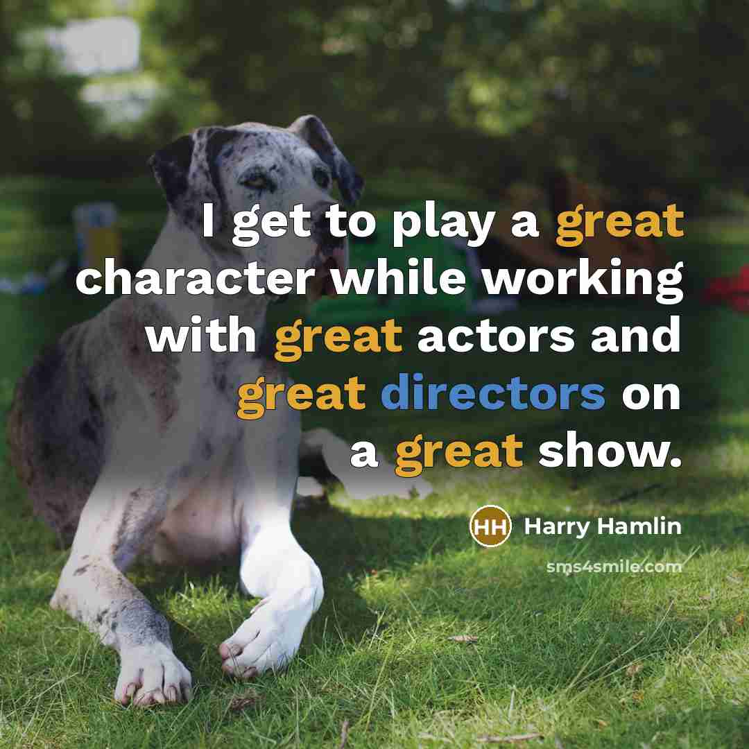 “I get to play a great character while working with great actors and great directors on a great show.” quote by Harry Hamlin