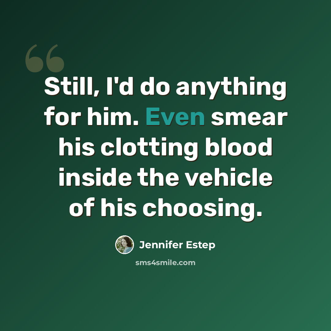 “Still, I'd do anything for him. Even smear his clotting blood inside the vehicle of his choosing.” quote by Jennifer Estep
