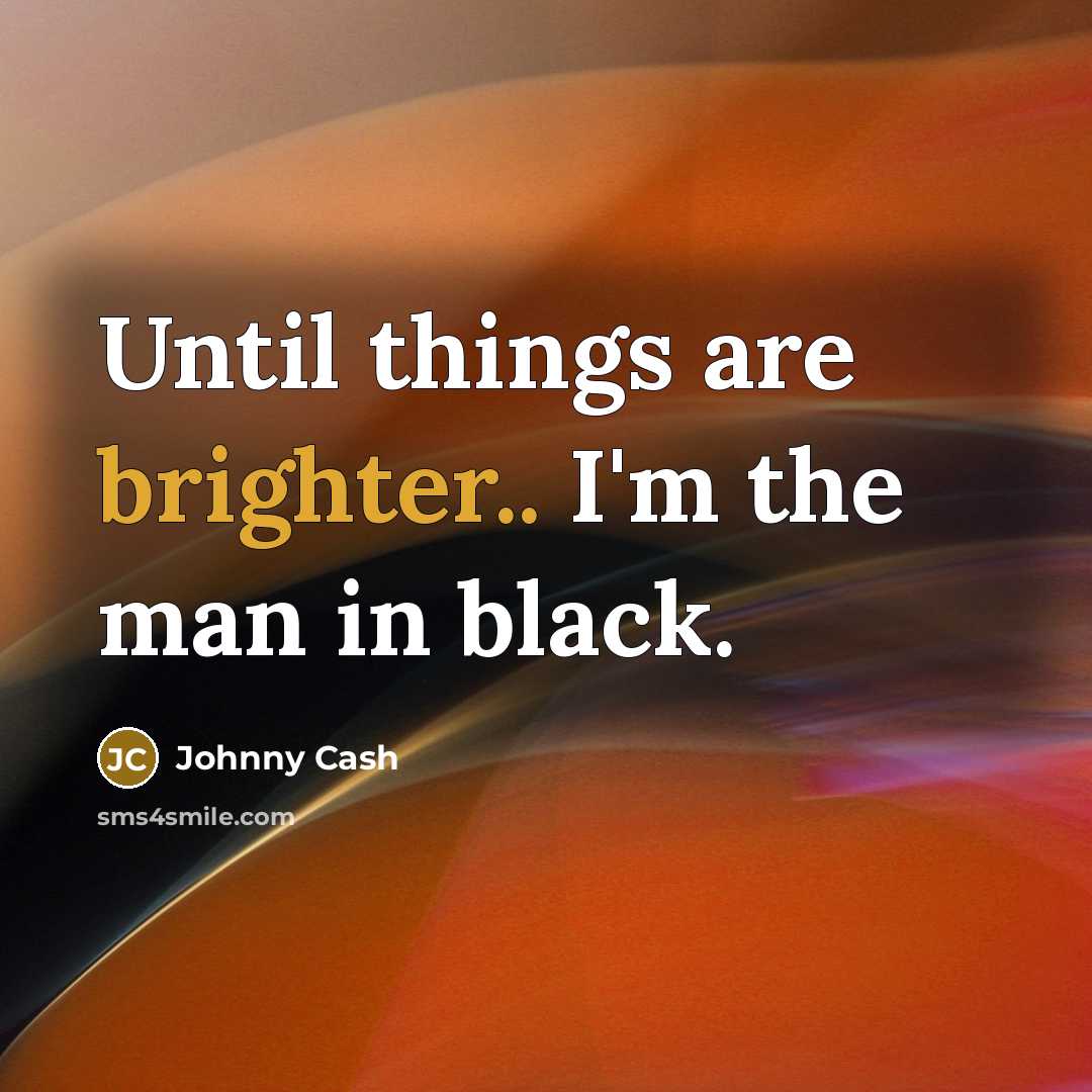 “Until things are brighter.. I'm the man in black.” quote by Johnny Cash