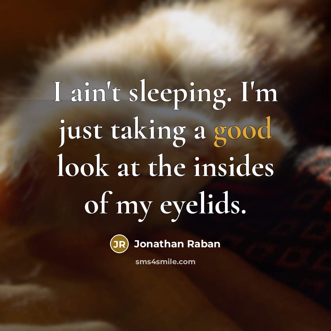 “I ain't sleeping. I'm just taking a good look at the insides of my eyelids.” quote by Jonathan Raban