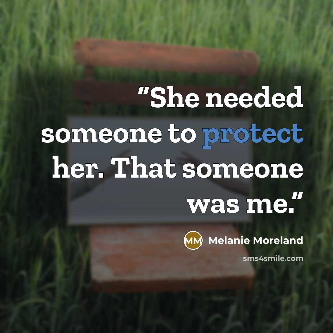 “She needed someone to protect her. That someone was me.” quote by Melanie Moreland