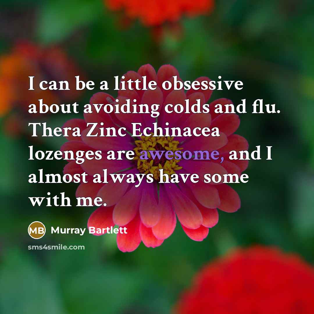 “I can be a little obsessive about avoiding colds and flu. Thera Zinc Echinacea lozenges are awesome, and I almost always have some with me.” quote by Murray Bartlett