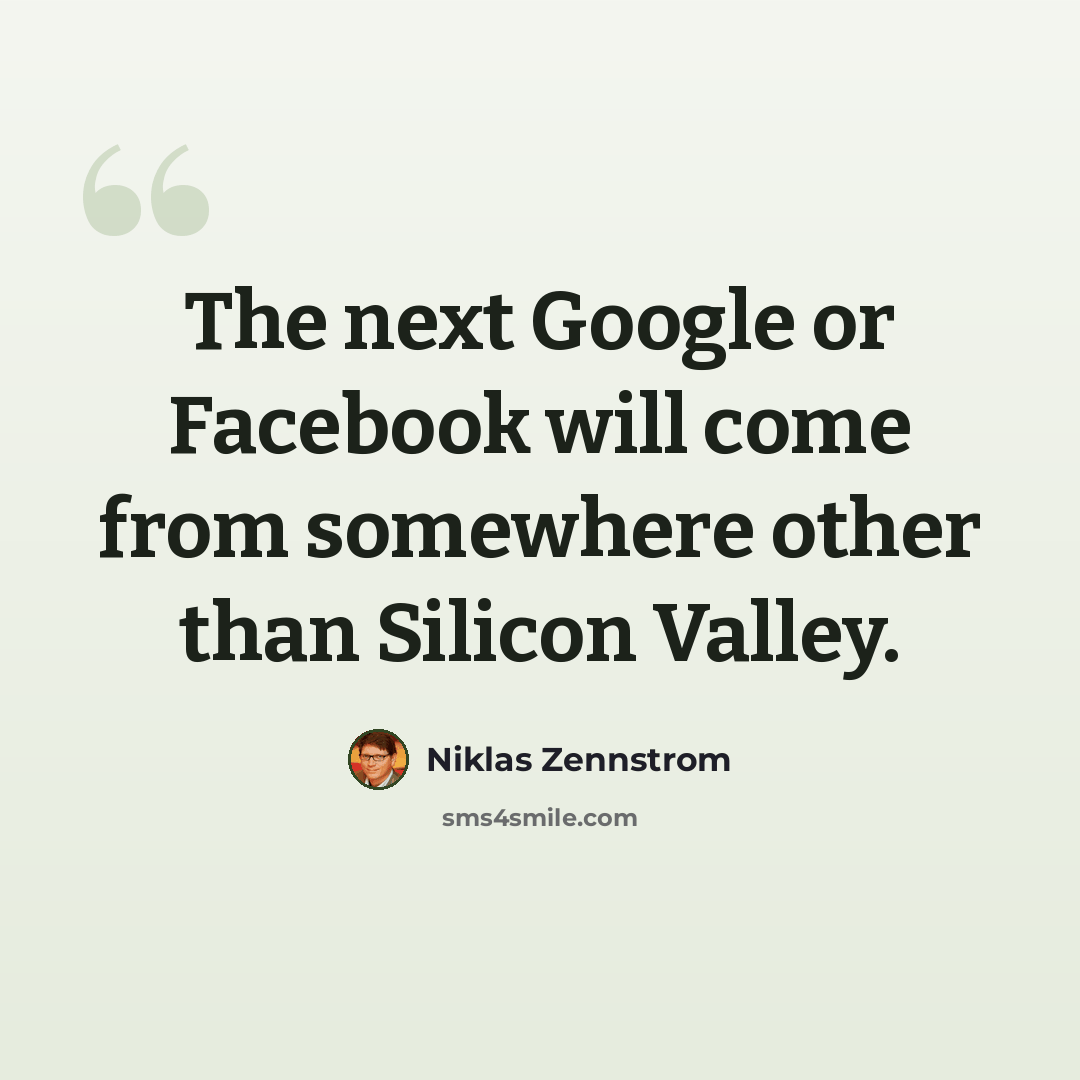“The next Google or Facebook will come from somewhere other than Silicon Valley.” quote by Niklas Zennstrom