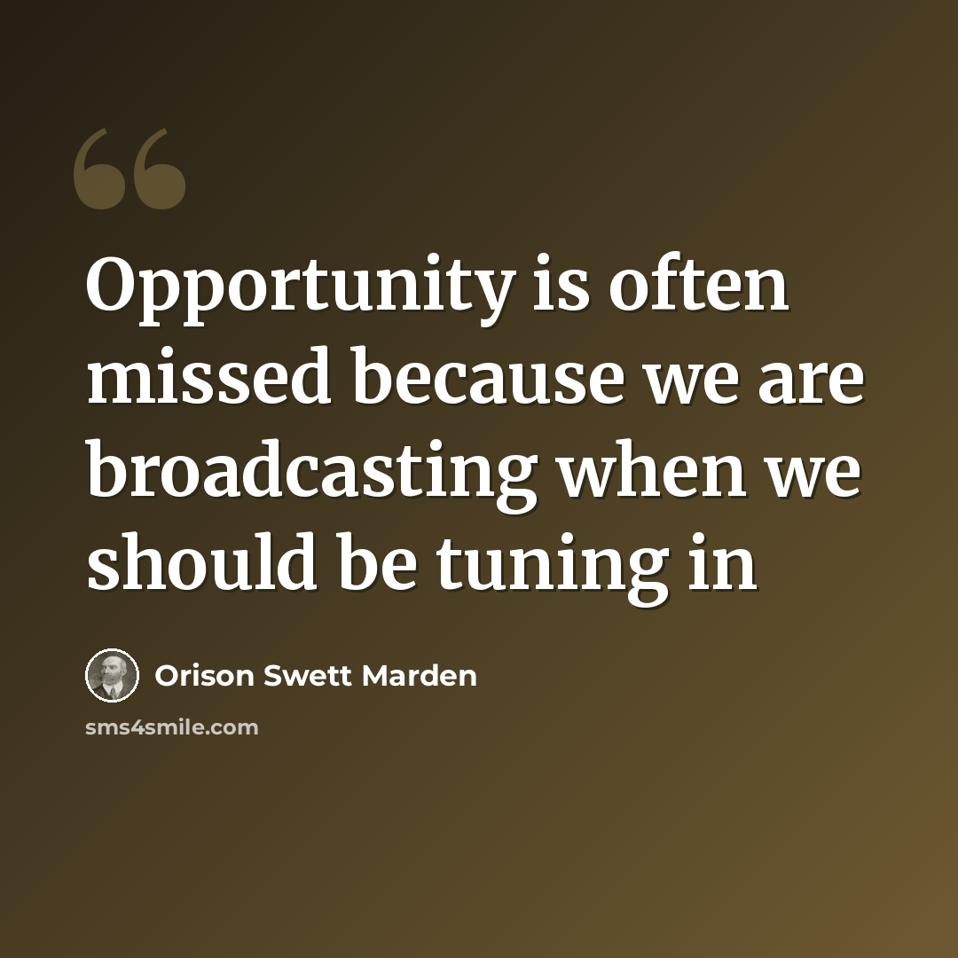 “Opportunity is often missed because we are broadcasting when we should be tuning in” quote by Orison Swett Marden
