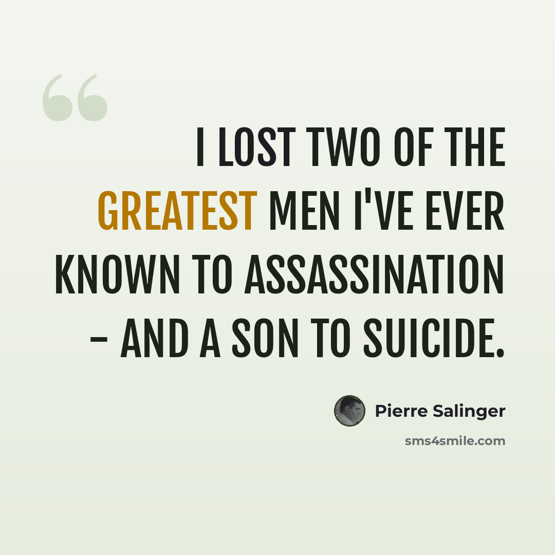 “I lost two of the greatest men I've ever known to assassination - and a son to suicide.” quote by Pierre Salinger