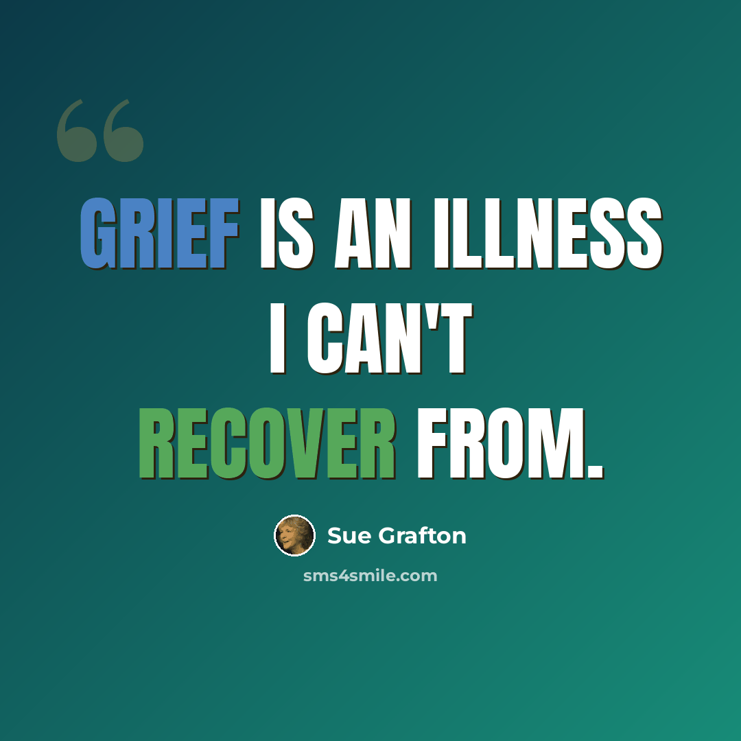 “grief is an illness I can't recover from.” quote by Sue Grafton