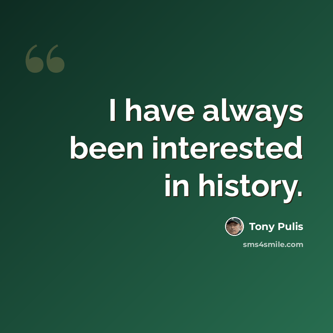 “I have always been interested in history.” quote by Tony Pulis