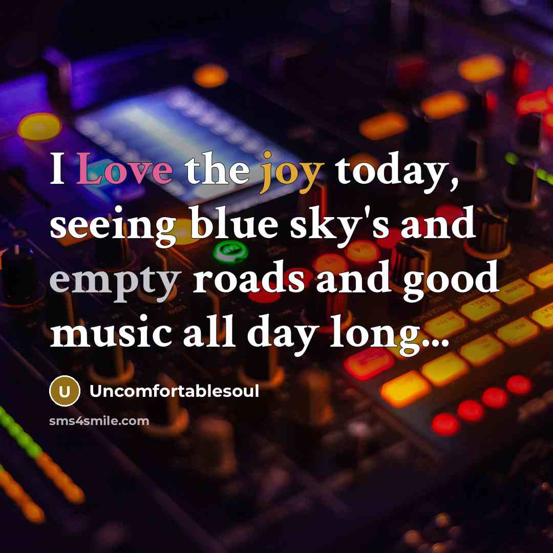 “I Love the joy today, seeing blue sky's and empty roads and good music all day long...” quote by Uncomfortablesoul