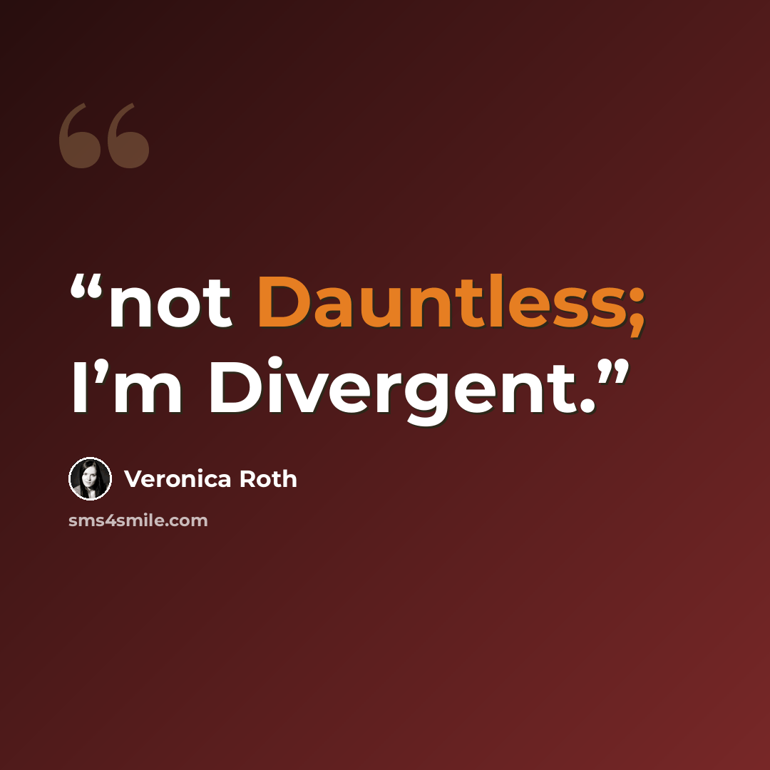“not Dauntless; I’m Divergent.” quote by Veronica Roth