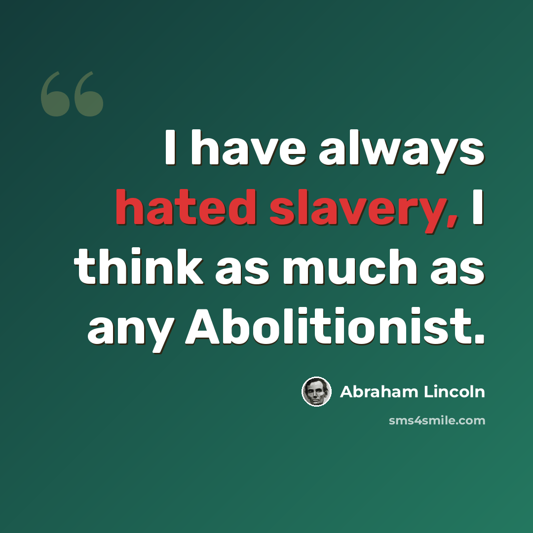 “I have always hated slavery, I think as much as any Abolitionist.” quote by Abraham Lincoln