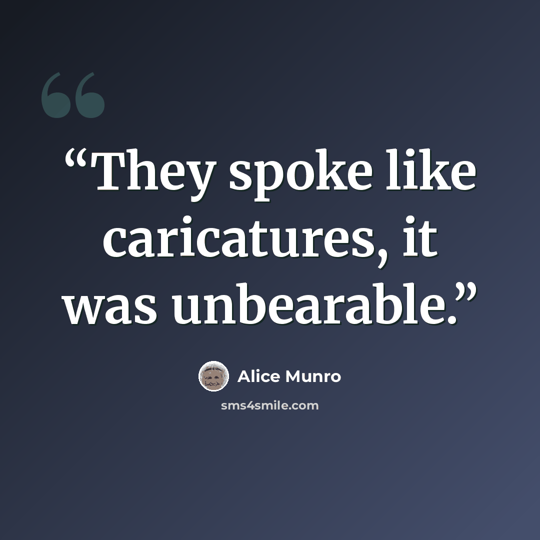 “They spoke like caricatures, it was unbearable.” quote by Alice Munro