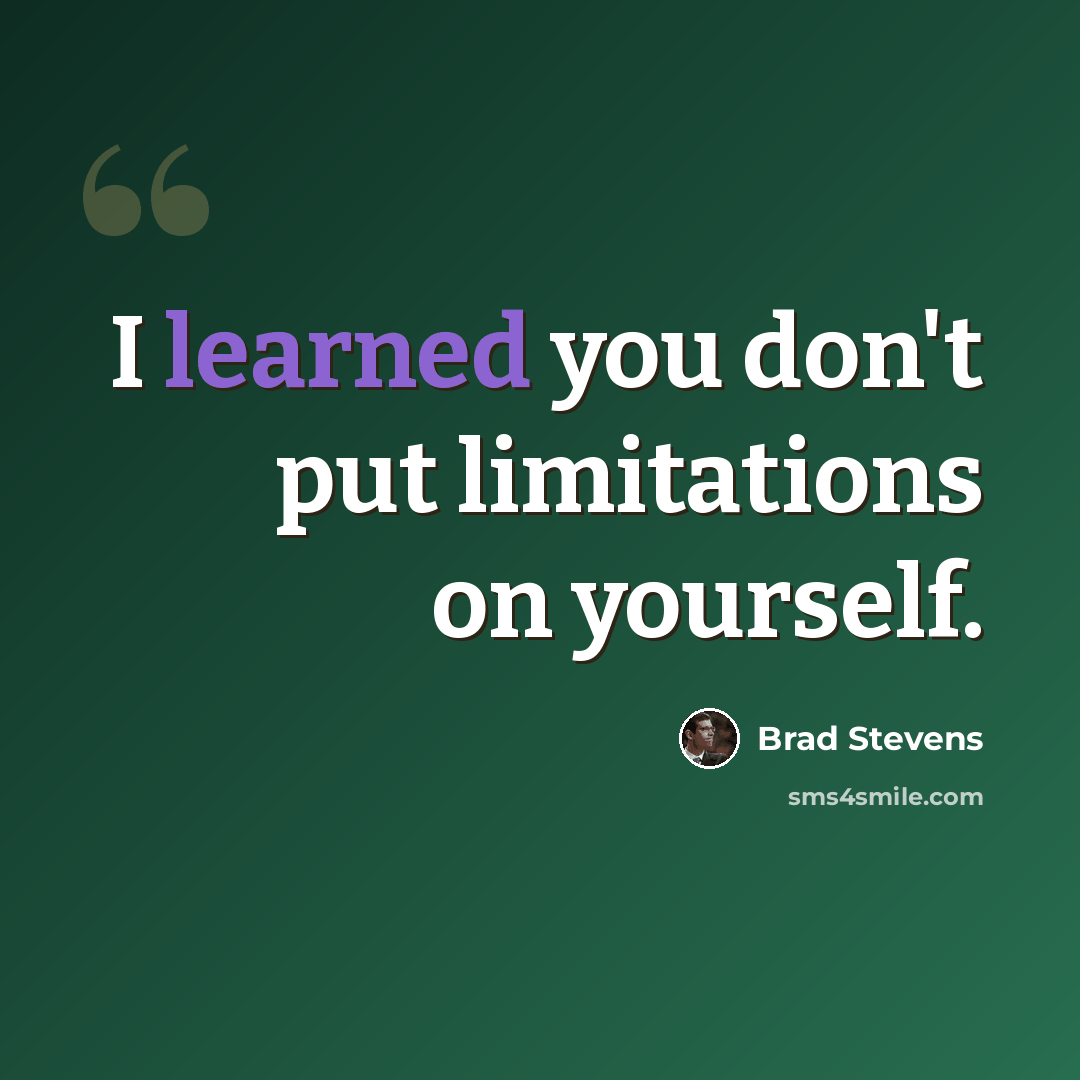 “I learned you don't put limitations on yourself.” quote by Brad Stevens
