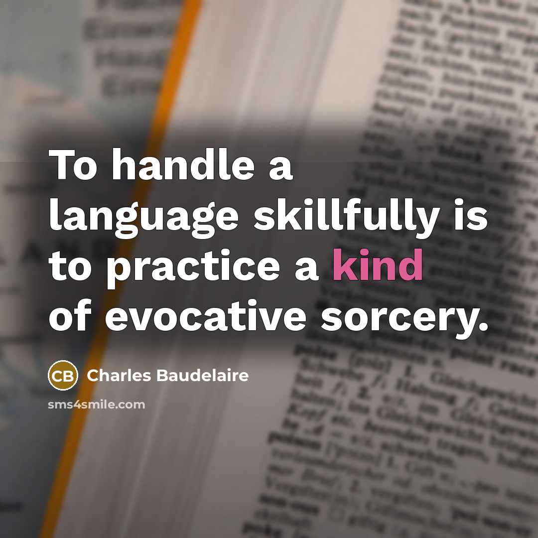 “To handle a language skillfully is to practice a kind of evocative sorcery.” quote by Charles Baudelaire