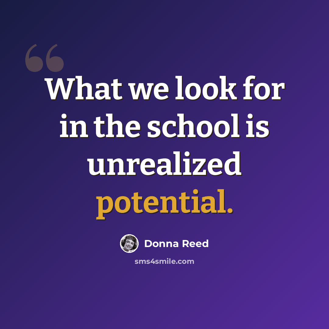 “What we look for in the school is unrealized potential.” quote by Donna Reed