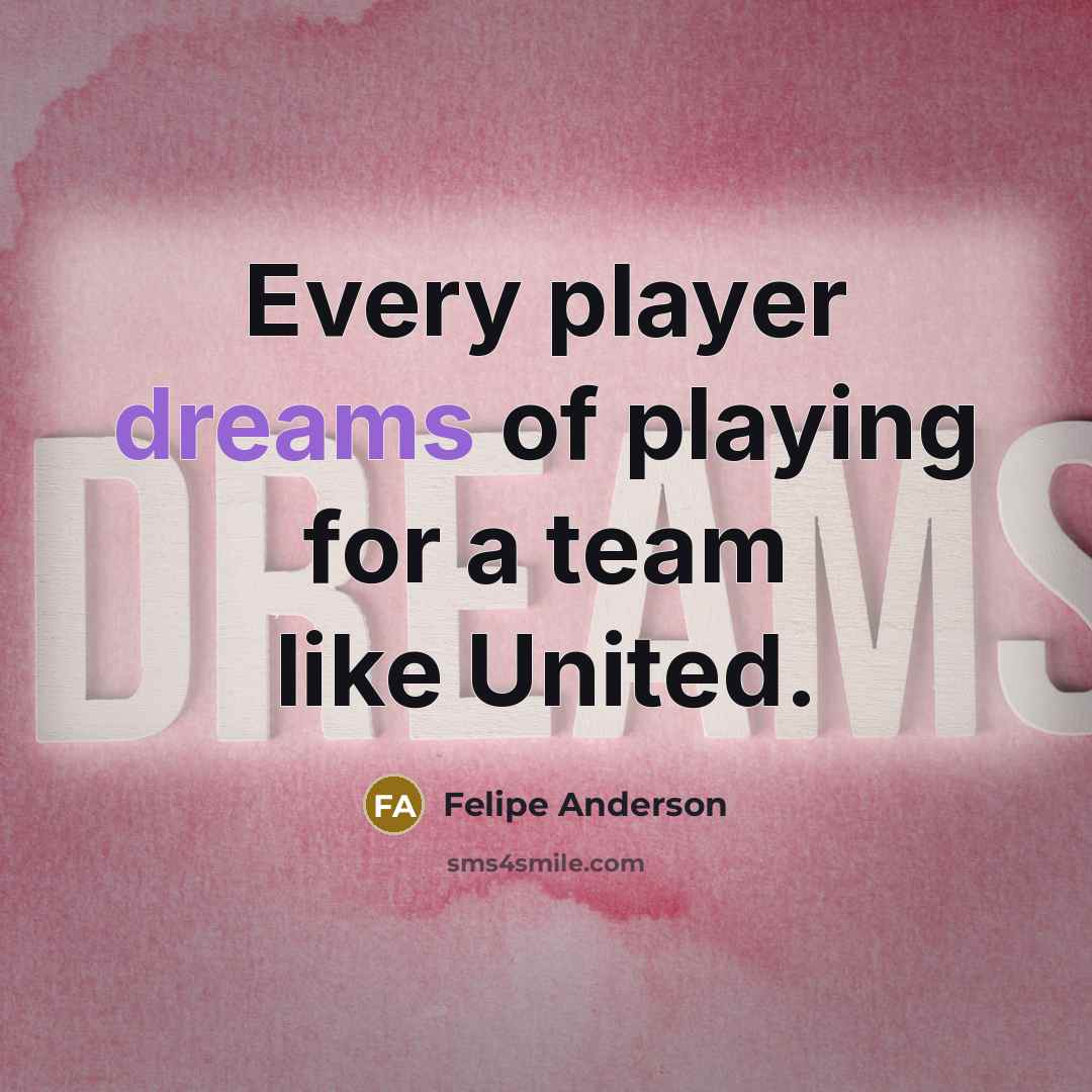 “Every player dreams of playing for a team like United.” quote by Felipe Anderson