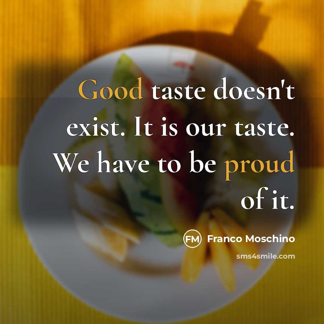 “Good taste doesn't exist. It is our taste. We have to be proud of it.” quote by Franco Moschino