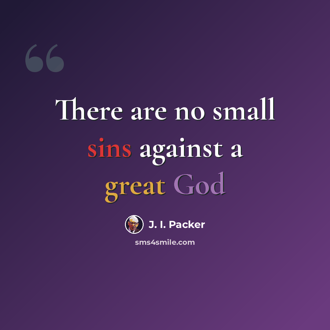 “There are no small sins against a great God” quote by J. I. Packer