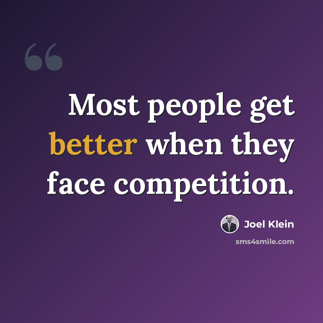 “Most people get better when they face competition.” quote by Joel Klein