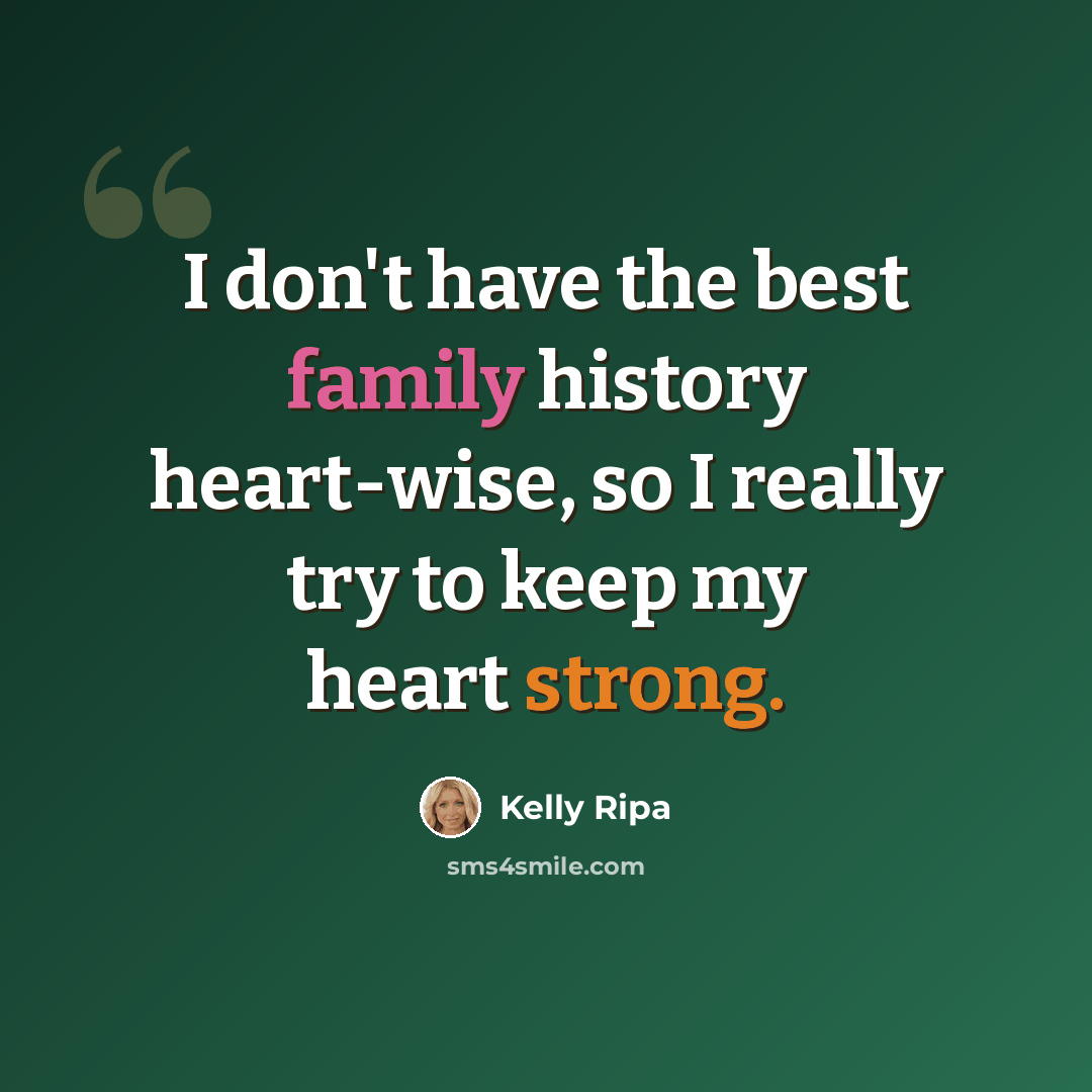 “I don't have the best family history heart-wise, so I really try to keep my heart strong.” quote by Kelly Ripa