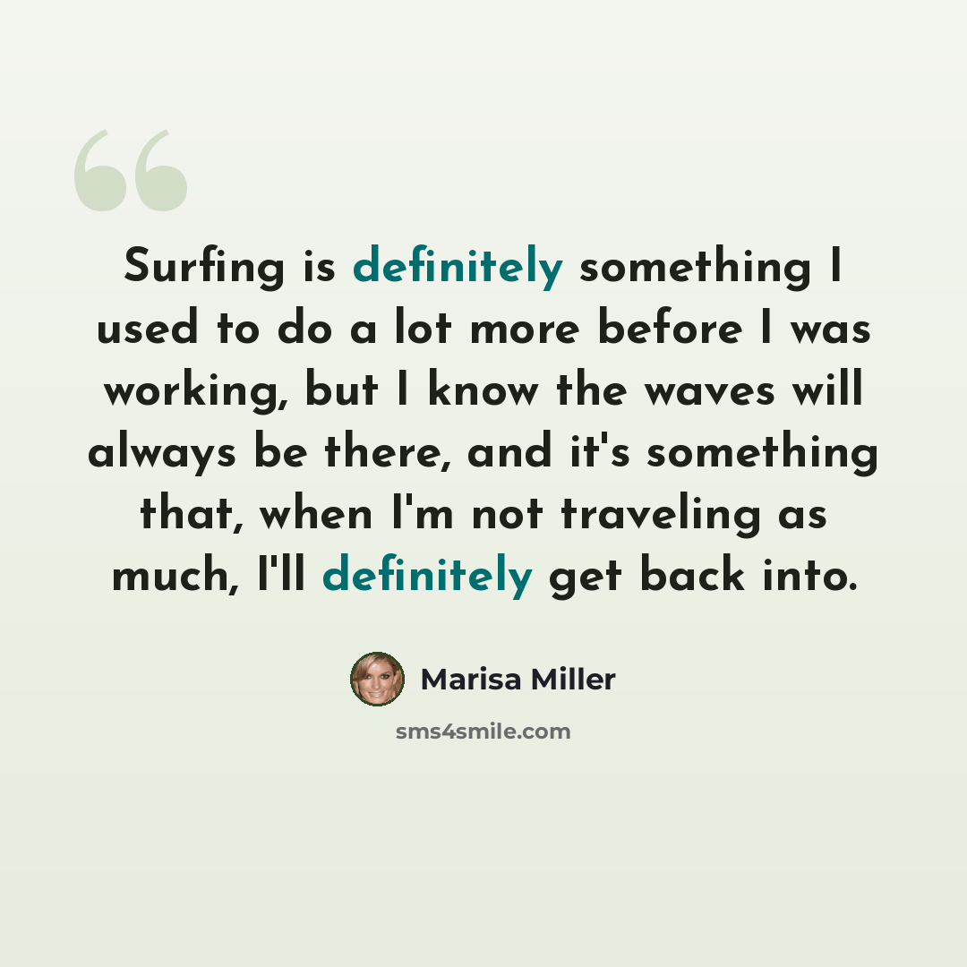 “Surfing is definitely something I used to do a lot more before I was working, but I know the waves will always be there, and it's something that, when I'm not traveling as much, I'll definitely get back into.” quote by Marisa Miller
