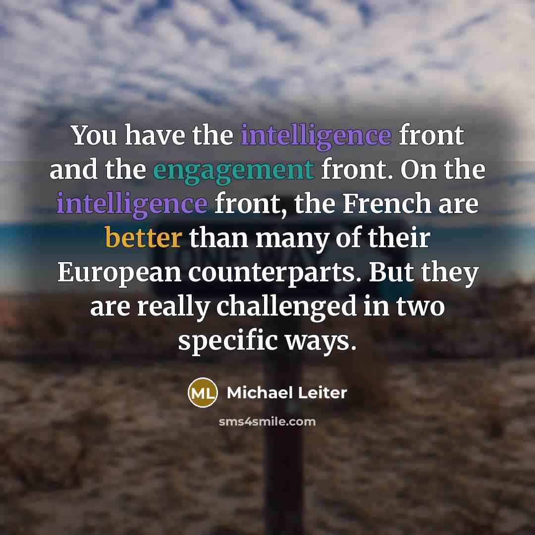 “You have the intelligence front and the engagement front. On the intelligence front, the French are better than many of their European counterparts. But they are really challenged in two specific ways.” quote by Michael Leiter