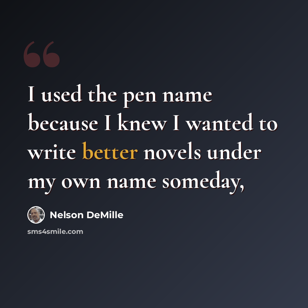 “I used the pen name because I knew I wanted to write better novels under my own name someday,” quote by Nelson DeMille