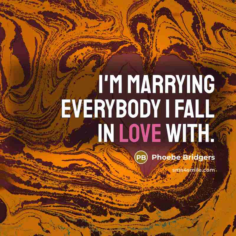 “I'm marrying everybody I fall in love with.” quote by Phoebe Bridgers