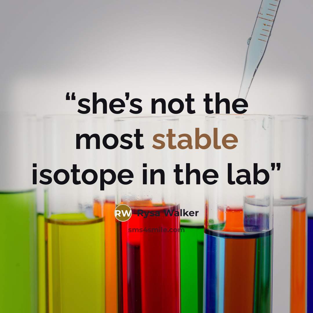 “she’s not the most stable isotope in the lab” quote by Rysa Walker