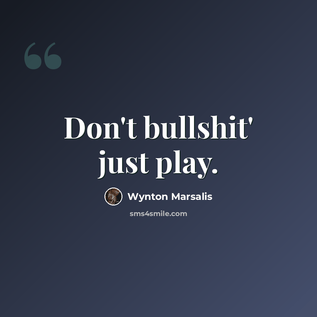 “Don't bullshit' just play.” quote by Wynton Marsalis