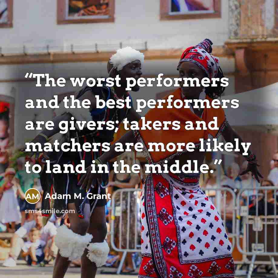 “The worst performers and the best performers are givers; takers and matchers are more likely to land in the middle.” quote by Adam M. Grant