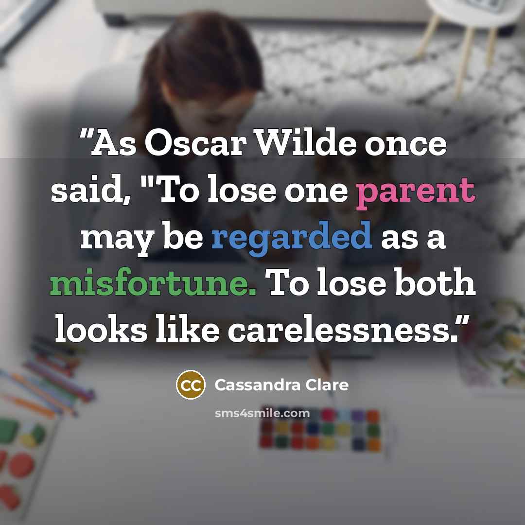 “As Oscar Wilde once said, "To lose one parent may be regarded as a misfortune. To lose both looks like carelessness.” quote by Cassandra Clare
