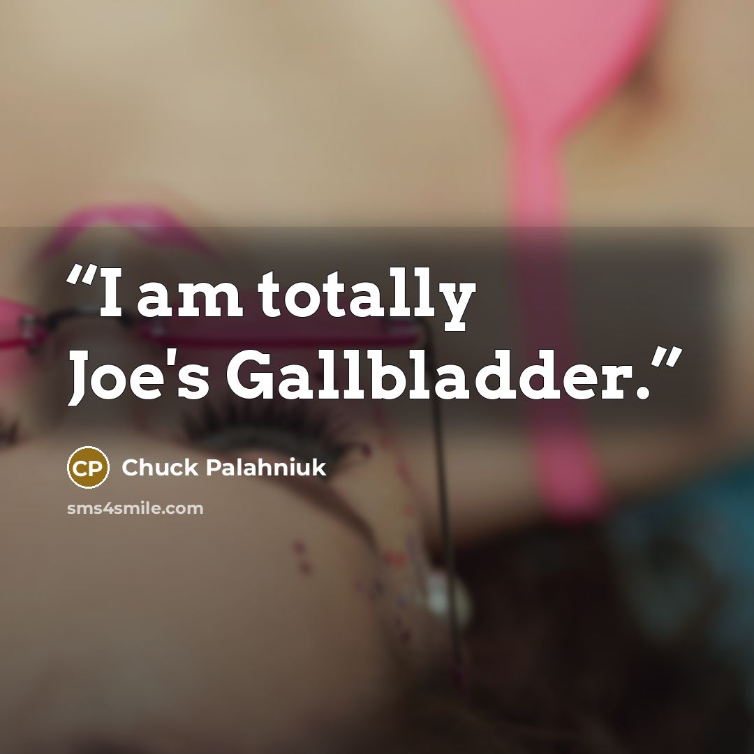 “I am totally Joe's Gallbladder.” quote by Chuck Palahniuk