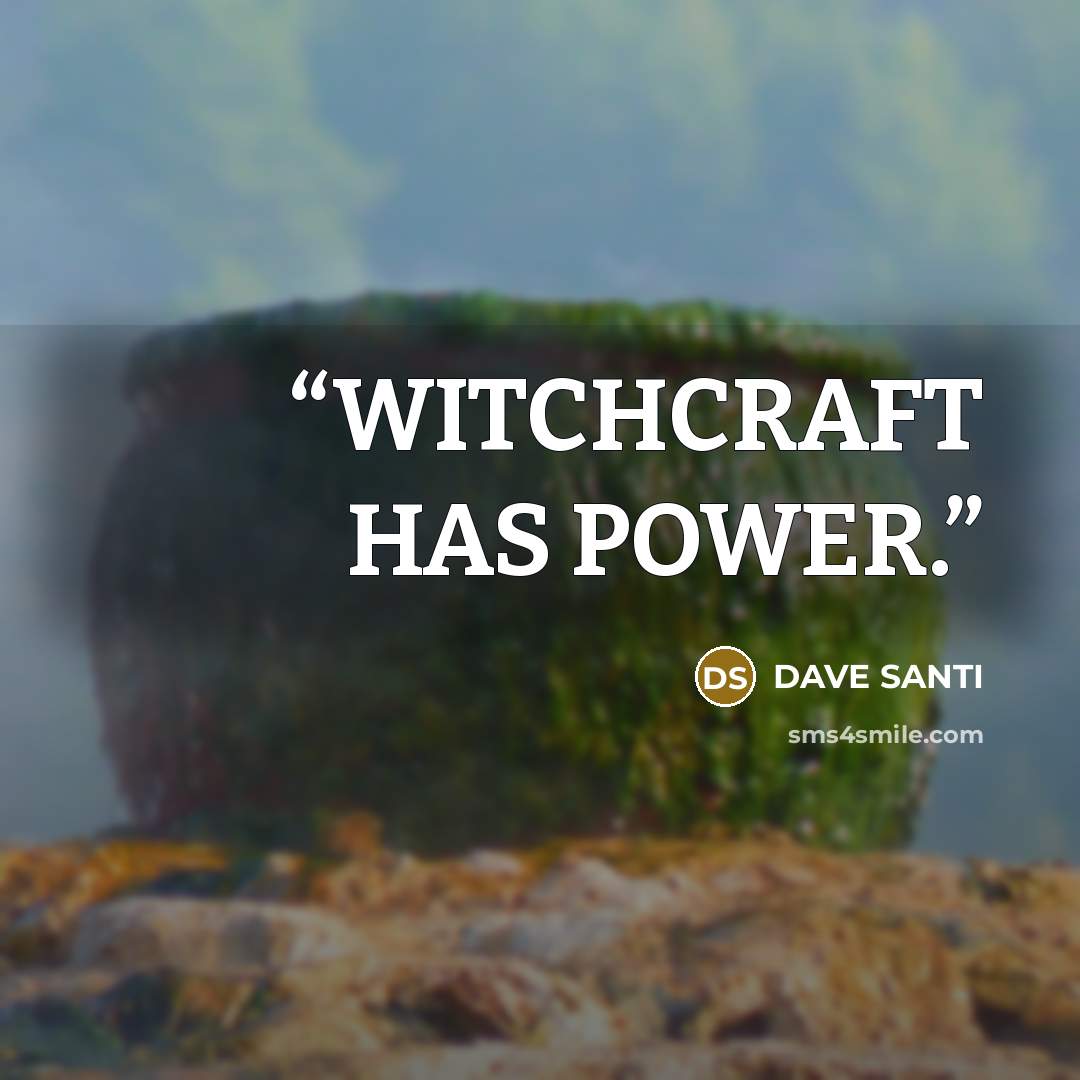 “WITCHCRAFT HAS POWER.” quote by DAVE SANTI