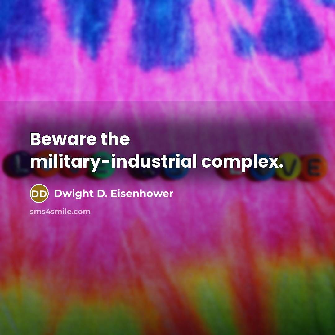 “Beware the military-industrial complex.” quote by Dwight D. Eisenhower