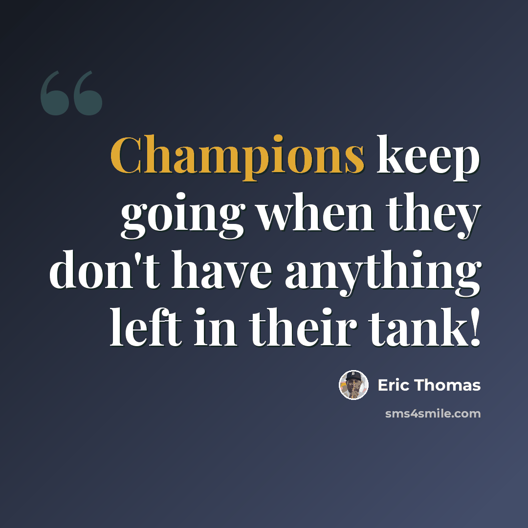 “Champions keep going when they don't have anything left in their tank!” quote by Eric Thomas