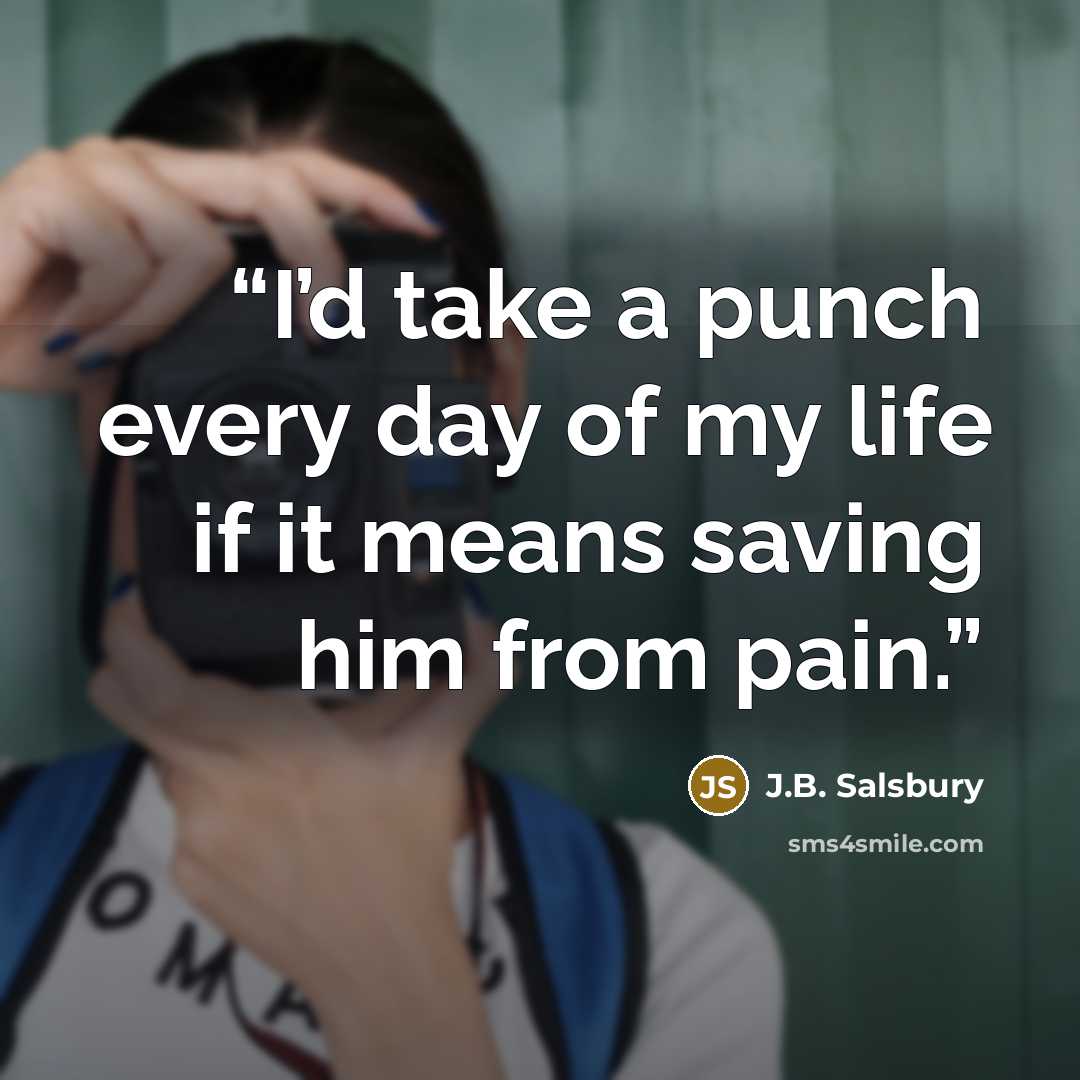 “I’d take a punch every day of my life if it means saving him from pain.” quote by J.B. Salsbury