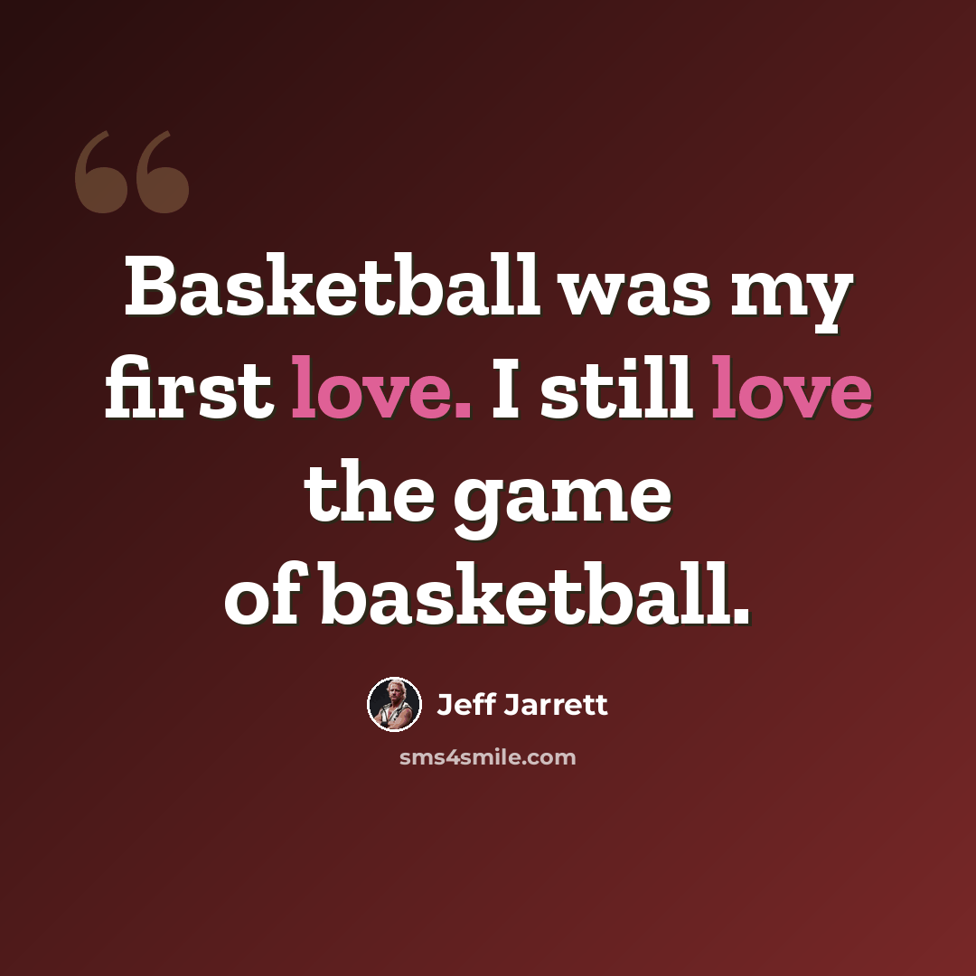 “Basketball was my first love. I still love the game of basketball.” quote by Jeff Jarrett