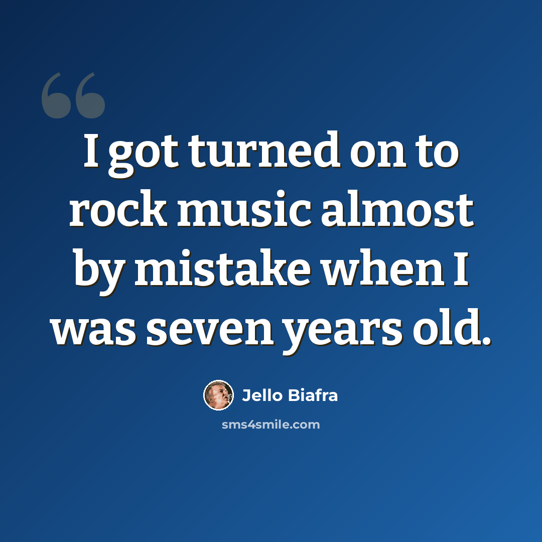 “I got turned on to rock music almost by mistake when I was seven years old.” quote by Jello Biafra