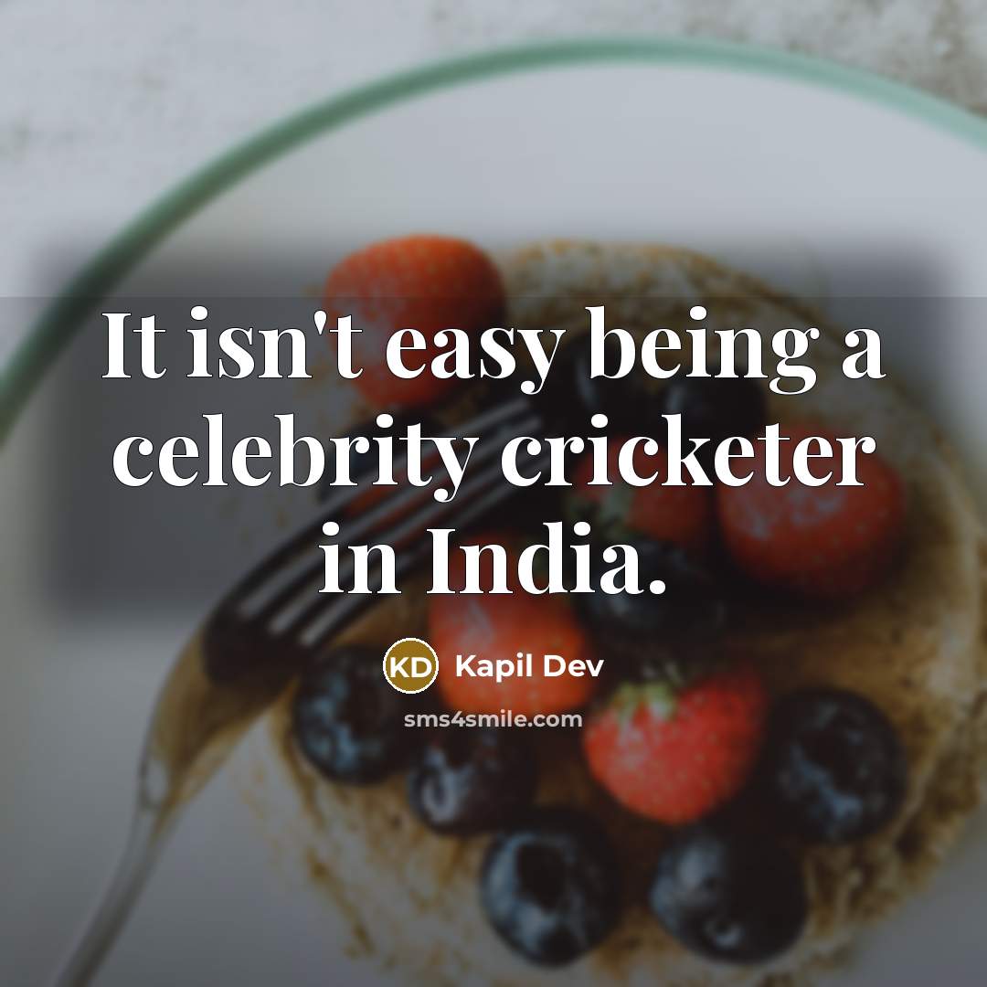 “It isn't easy being a celebrity cricketer in India.” quote by Kapil Dev