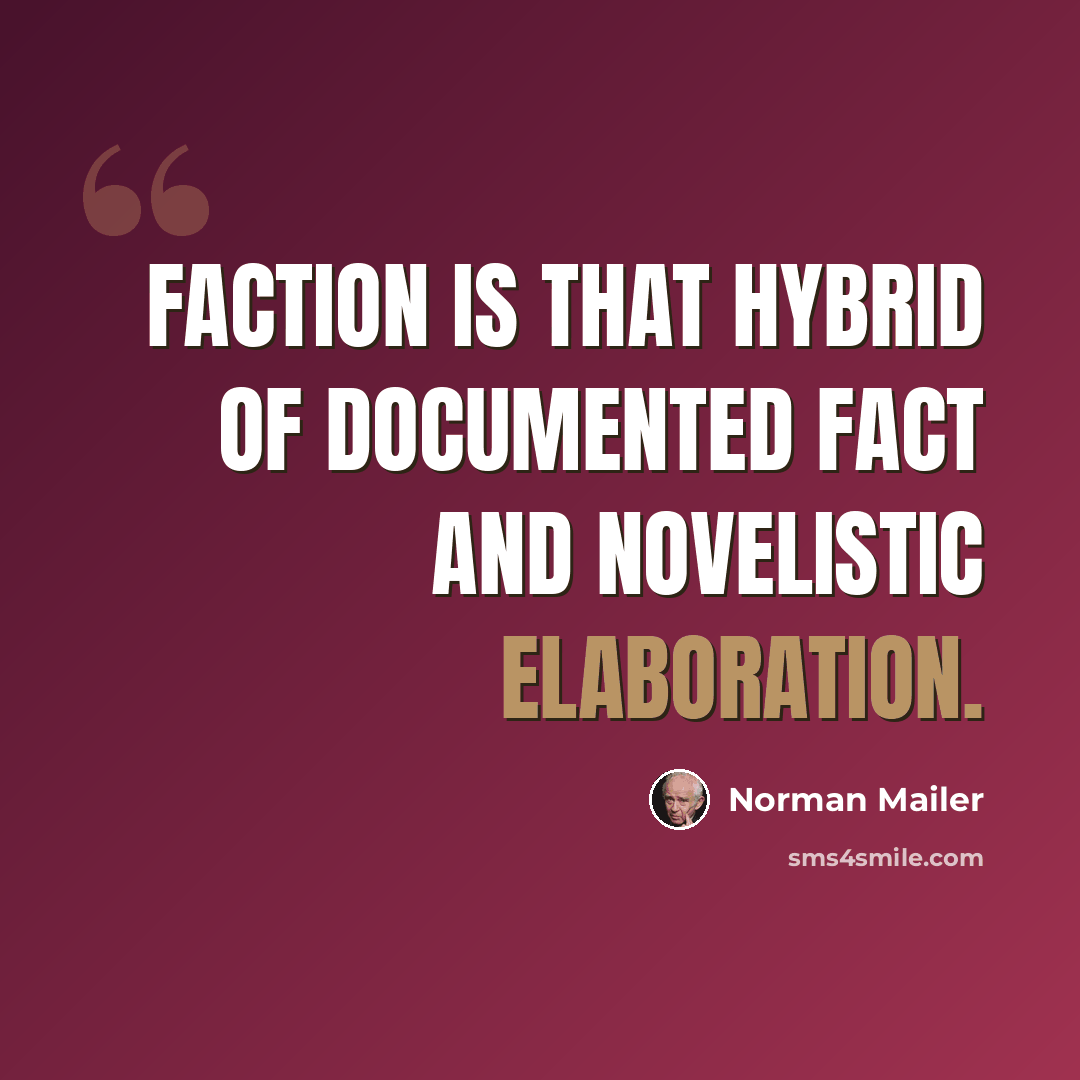 “Faction is that hybrid of documented fact and novelistic elaboration.” quote by Norman Mailer
