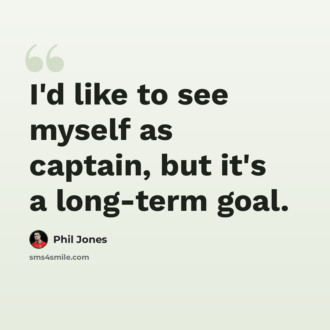 “I'd like to see myself as captain, but it's a long-term goal.” quote by Phil Jones