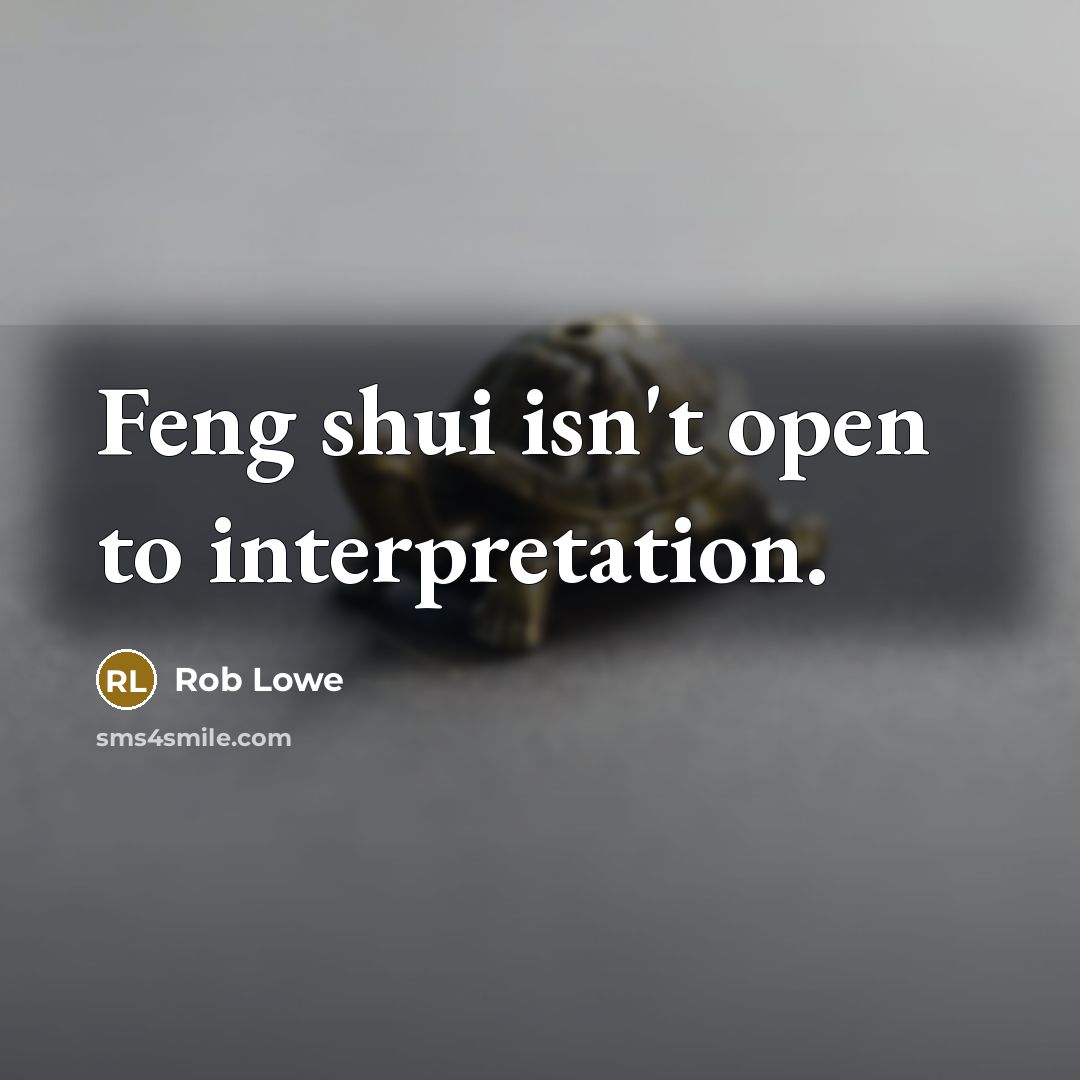 “Feng shui isn't open to interpretation.” quote by Rob Lowe