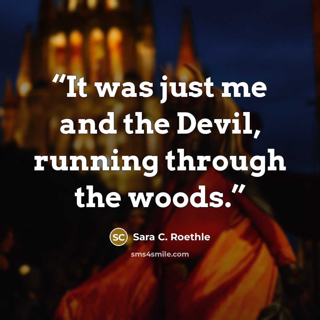 “It was just me and the Devil, running through the woods.” quote by Sara C. Roethle